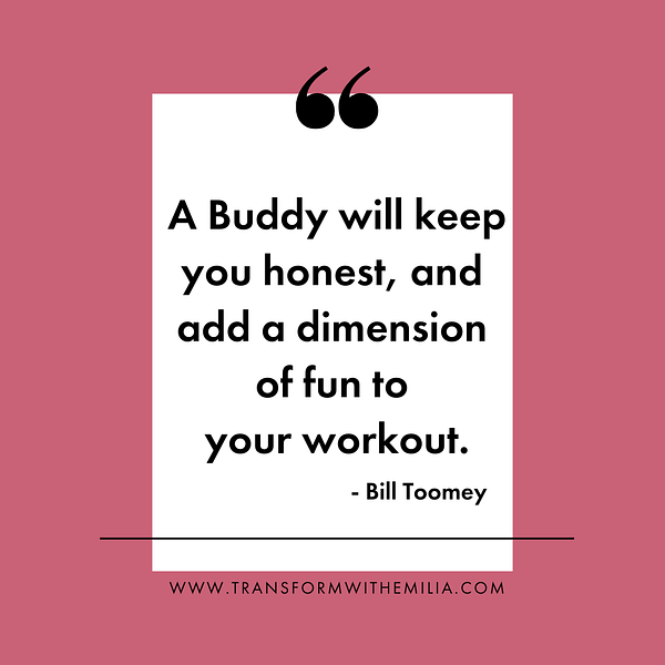 Emilia D'Aversa, Female Personal Trainer in Vancouver, Fitness Quote, A Buddy will keep you honest, and add a dimension of fun to your workout. - Bill Toomey  